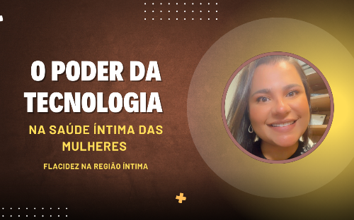 A tecnologia em favor da saúde íntima: Flacidez do canal vaginal
