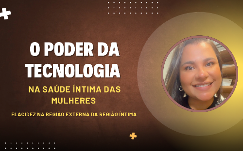 A tecnologia em favor da sua saúde íntima: Flacidez vulvar